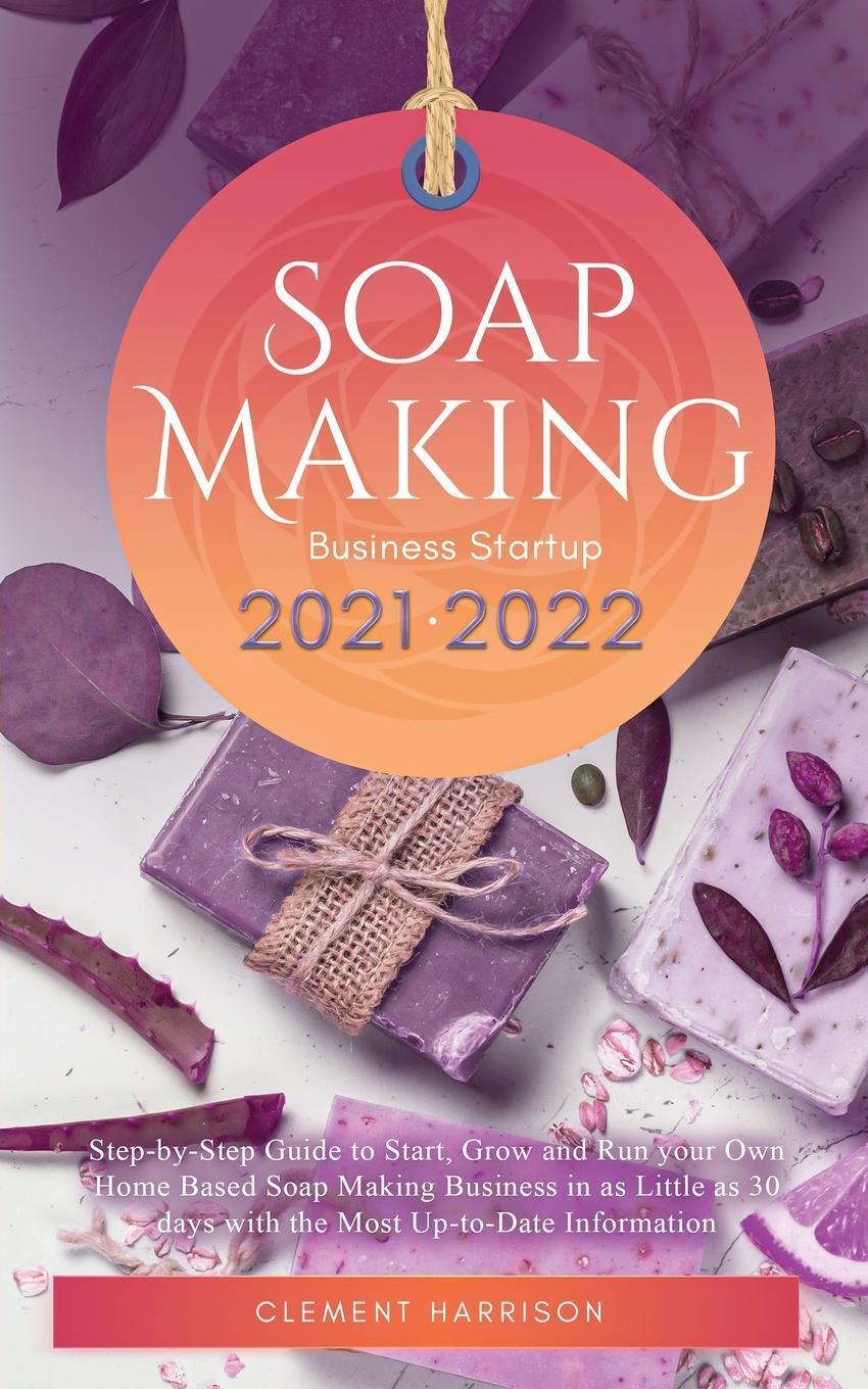 Soap Making Business Startup 2021-2022 Clement Harrison Taschenbuch