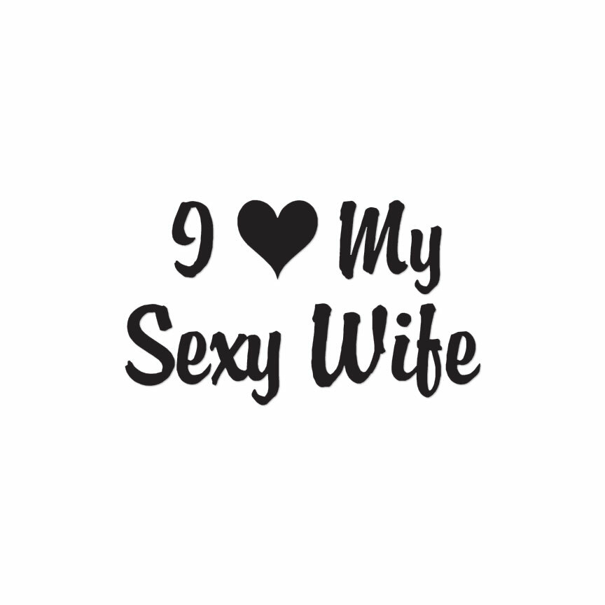 I Love My Sexy Wife Heart - Decal Sticker - Multiple Colors