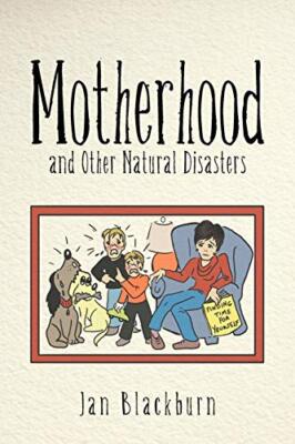 Motherhood and Other Natural Disasters Jan Blackburn New Book 9781462404766