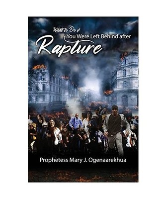 What to Do if You Were Left Behind After Rapture, Mary J Ogenaarekhua
