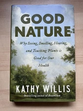 Good Nature : Why Seeing, Smelling, Hearing, and Touching Plants - KATHY WILLIS