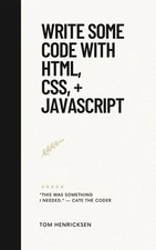 Tom Henricksen Write Some Code with HTML, CSS, + JavaScript (Paperback)