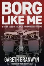 Borg Like Me: & Other Tales of Art, Eros, and Embedded Systems
