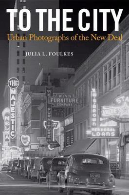 To The City: Urban Photographs of the New Deal (Urban Life, Landscape and Polic
