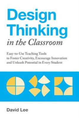 Design Thinking In The Classroom: Easy-To-Use Teaching Tools To Foster Crea...