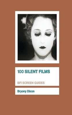 100 Silent Films (BFI Screen Guides) by Bryony Dixon Paperback / softback Book