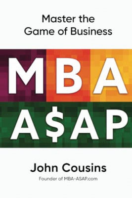 MBA ASAP: Master the Game of Business (MBA ASAP) - Paperback NEW Cousins, John 2