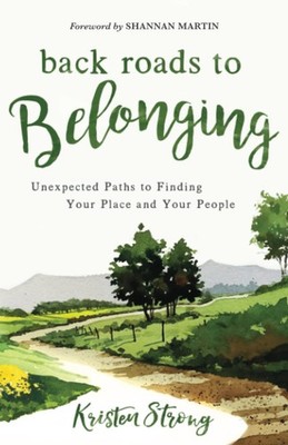 Back Roads to Belonging: Unexpected Paths to Finding Your Place and Your Peo...