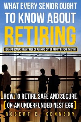 What Every Senior Ought To Know About Retiring: How to Retire Safe and Secure-,