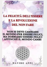 La Felicit dell'Essere e la Rivoluzione del non fare: Non si deve cambiare il mo