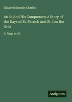 Elizabeth Rundle Charles | Attila And His Conquerors; A Story Of The Days Of...