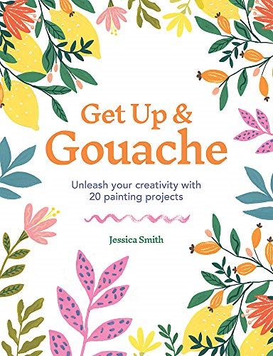 Get Up & Gouache: Unleash your creativity with 20 painting... - Smith, Jessica