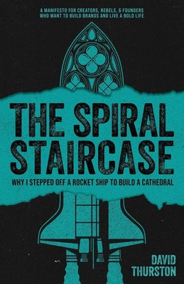 The Spiral Staircase Why I Stepped Off a Rocket Ship to Build a Cathedral Buch