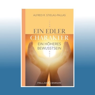 ein edler Charakter - ein höheres Bewusstsein | Alfred R. Stielau-Pallas