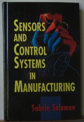 SENSORS AND CONTROL SYSTEMS IN MANUFACTURING By Sabrie Solomon - Hardcover *NEW*