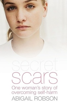 Secret Scars: One Woman's Story of Overcoming Self-Harm by Abigail Robson (Engli