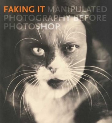 Faking It : Manipulated Photography Before Photoshop Hardcover Mi