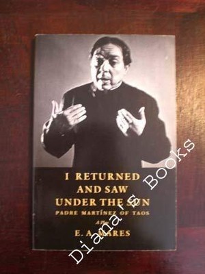 I RETURNED AND SAW UNDER THE SUN: PADRE MARTINEZ OF TAOS: By E A Mares BRAND NEW