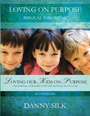 Loving Our Kids on Purpose (Workbook): Preparing Our Kids for the Kingdom of...