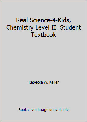 Real Science-4-Kids, Chemistry Level II, Student Textbook by Rebecca W. Keller