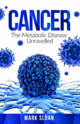 Cancer: The Metabolic Disease Unravelled: 2; - paperback, 0994741855, Mark Sloan
