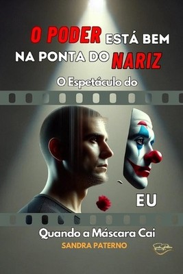 O Poder Est Bem Na Ponta Do Nariz: O Espet?culo do EU Quando a M?scara Cai by Sa