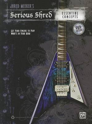 Jared Meeker's Serious Shred -- Essential Concepts: Get Your Fingers to Play Wha