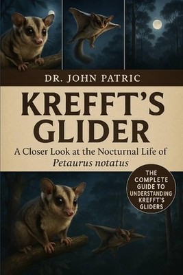 Krefft's Glider: ''A Closer Look at the Nocturnal Life of Petaurus notatus'' by Dr