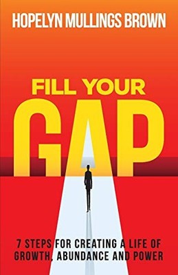 FILL YOUR GAP: 7 STEPS FOR CREATING A LIFE OF GROWTH, By Mullings Hopelyn Brown