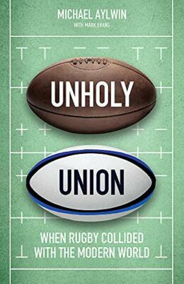 Unholy Union: How Professionalism Transformed Rugby's Amateur Heart, Ayl HB..