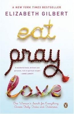 Eat. Pray, Love: One Woman's Search for Everything Across Italy, India and Indon
