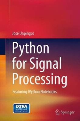Python for Signal Processing: Featuring Ipython Notebooks by Unpingco, José