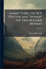 Sammy Tubbs, the Boy Doctor and "Sponsie" the Troublesome Monkey (Paperback or S