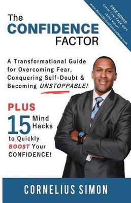 The Confidence Factor: A Transformational Guide for Overcoming Fear, Conquering 