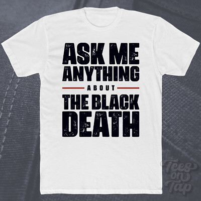 ASK ME ANYTHING ABOUT THE BLACK DEATH T-SHIRT Geschichte Pandemie Europa Krankheit