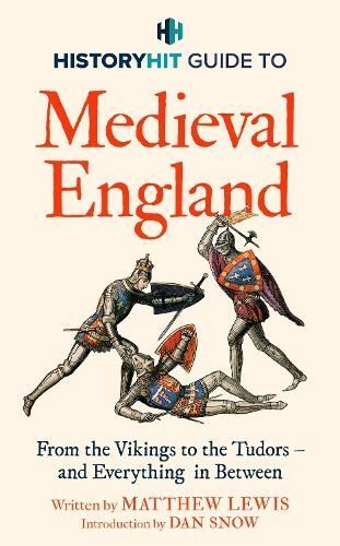 HISTORY HIT Guide to Medieval England by History Hit Hardback
