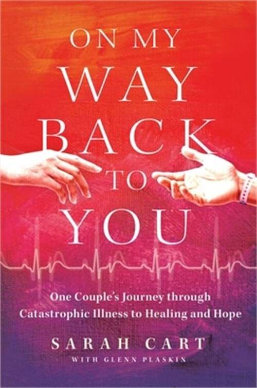 On My Way Back to You: One Couple's Journey Through Catastrophic Illness to Heal