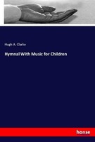 Hymnal With Music For Children Hugh A. Clarke