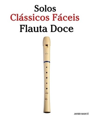 Solos Clssicos Fceis para Flauta Doce: Com can??es de Bach, Mozart, Beethoven, V