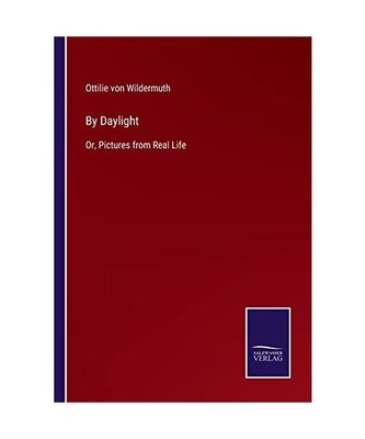 By Daylight: Or, Pictures from Real Life, Ottilie Von Wildermuth