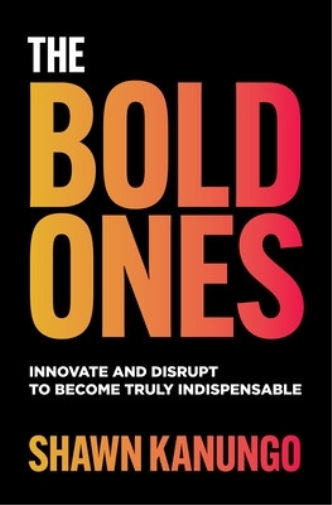 Shawn Kanungo The Bold Ones: Innovate and Disrupt to Become Truly In (Tascabile)