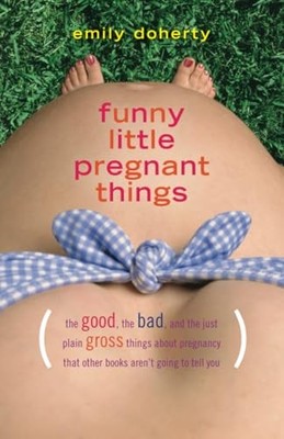 Funny Little Pregnant Things: The good, the bad, and the just plain  - VERY GOOD