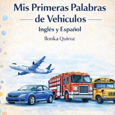 Mis Primeras Palabras de Vehiculos Ingls y Espaol by Ilonka Quiroz (Spanish) Pap