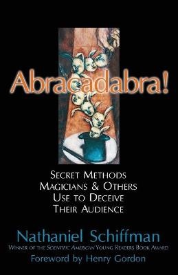 Abracadabra: Secret Methods Magicians and Others Use to Deceive Their Audienc...