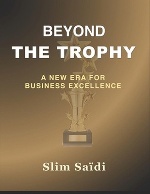 Beyond the Trophy: A new Era for Business Excellence by Slim Saidi Paperback Boo