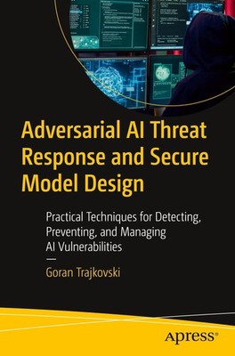 Adversarial AI Threat Response and Secure Model Design Goran Trajkovski