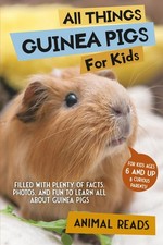 All Things Guinea Pigs For Kids: Filled With Plenty of Facts, Photos, and...