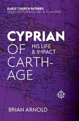 Cyprian of Carthage: His Life and Impact by Brian Arnold PAPERBACK 9781527100992