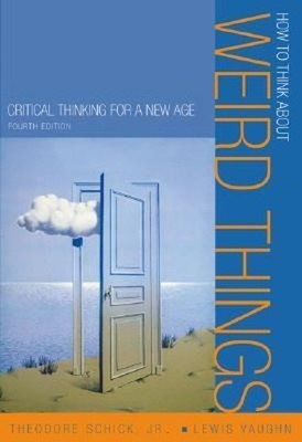 How to Think about Weird Things : Critical Thinking for a New Age