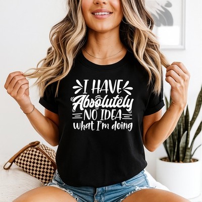 I Have Absolutely No Idea What Im Doing Lustige Sprüche Humor Damen T-Shirt